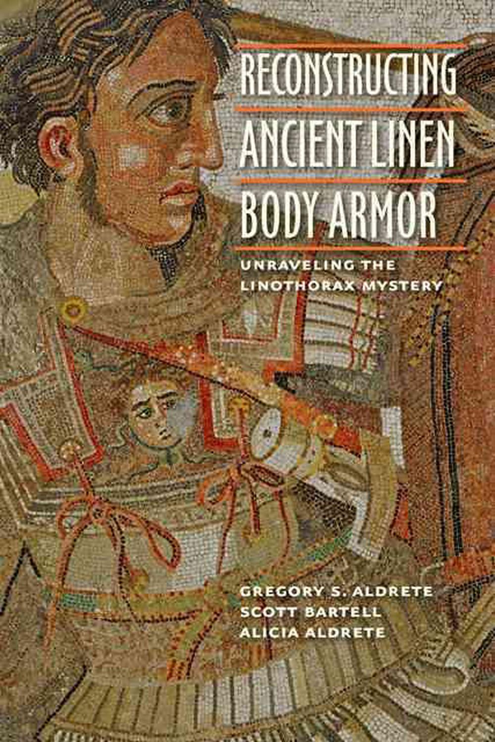 Reconstructing Ancient Linen Body Armor by Gregory S. Aldrete - ISBN: 9781421408194
