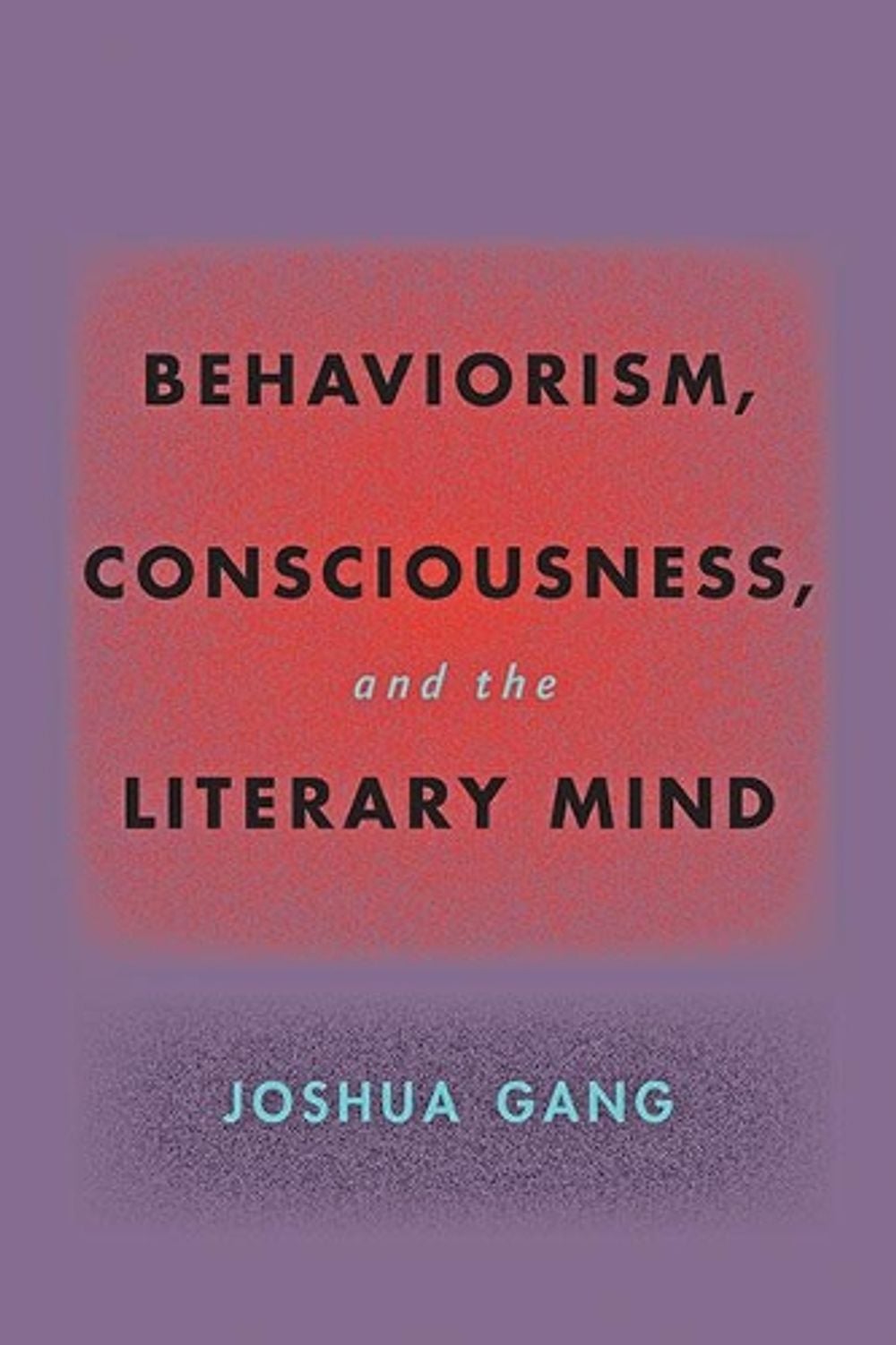 Behaviorism, Consciousness, and the Literary Mind by Joshua Gang - ISBN: 9781421440842