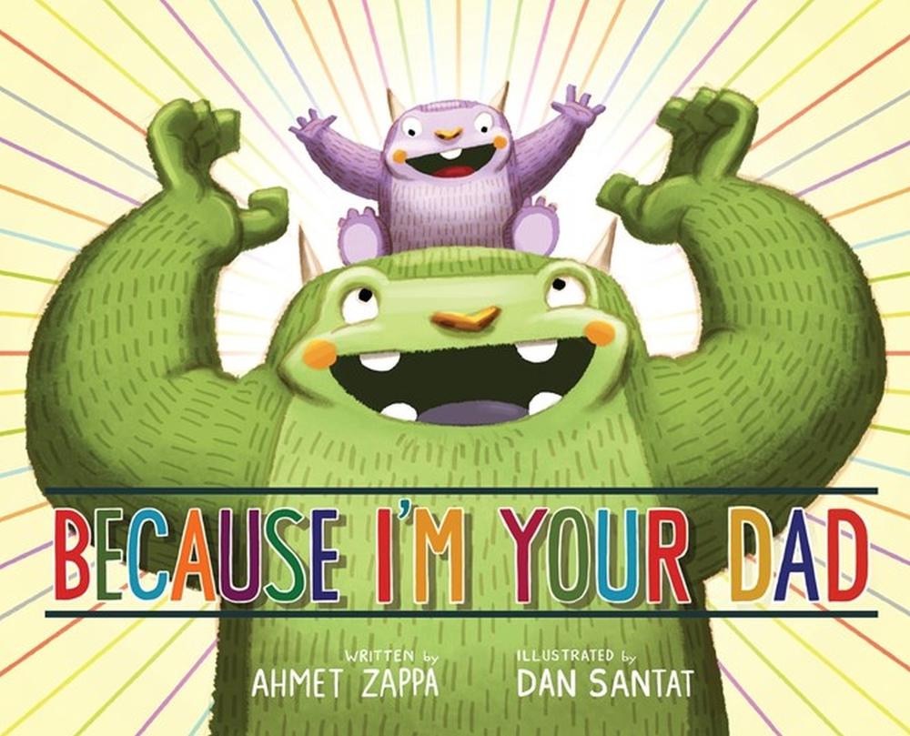 Because I'm Your Dad by Ahmet Zappa - ISBN: 9781423147749