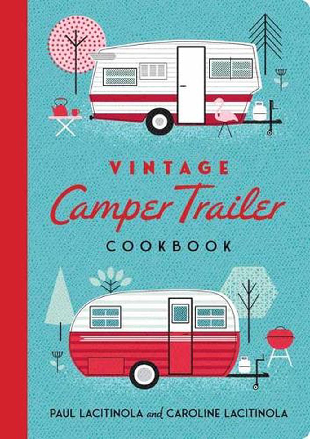 Vintage Camper Trailer Cookbook by Paul Lacitinola - ISBN: 9781423668848