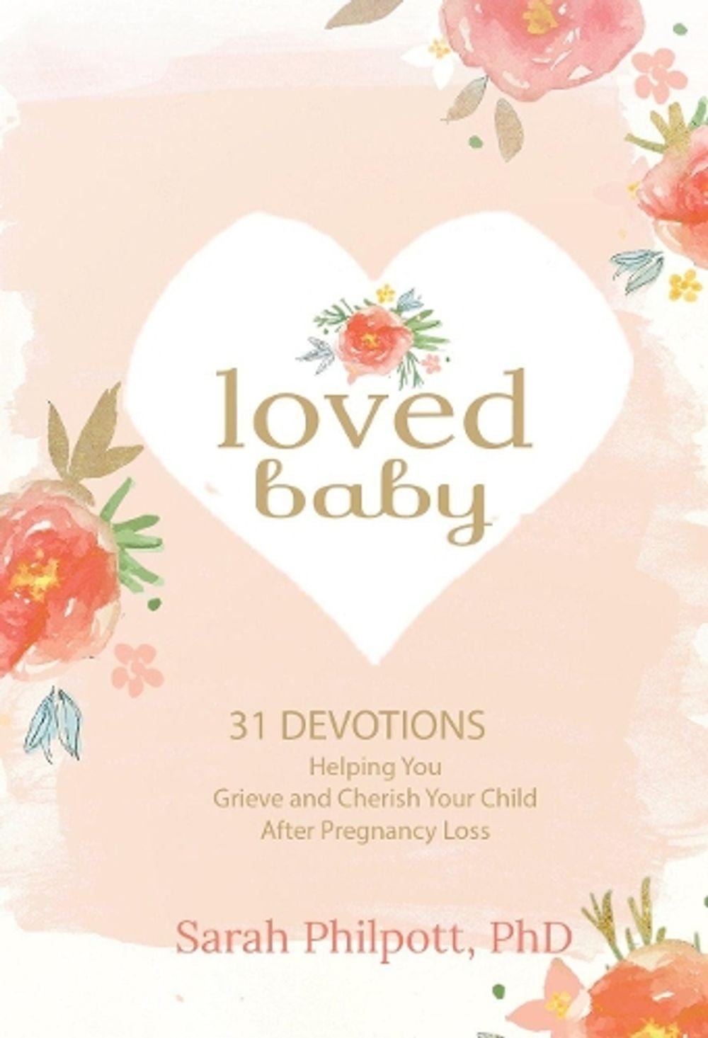 Loved Baby: Helping you Grieve and Cherish your Child After Pregnancy Loss by Sarah Philpott - ISBN: 9781424555277