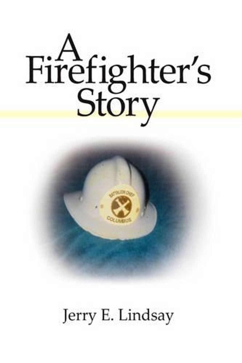 A Firefighter's Story by Jerry E. Lindsay - ISBN: 9781425977290