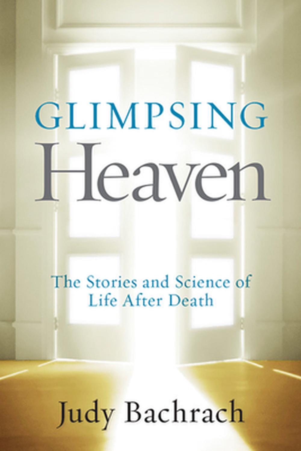Glimpsing Heaven The Stories and Science of Life After Death by Judy Bachrach, Hardcover
