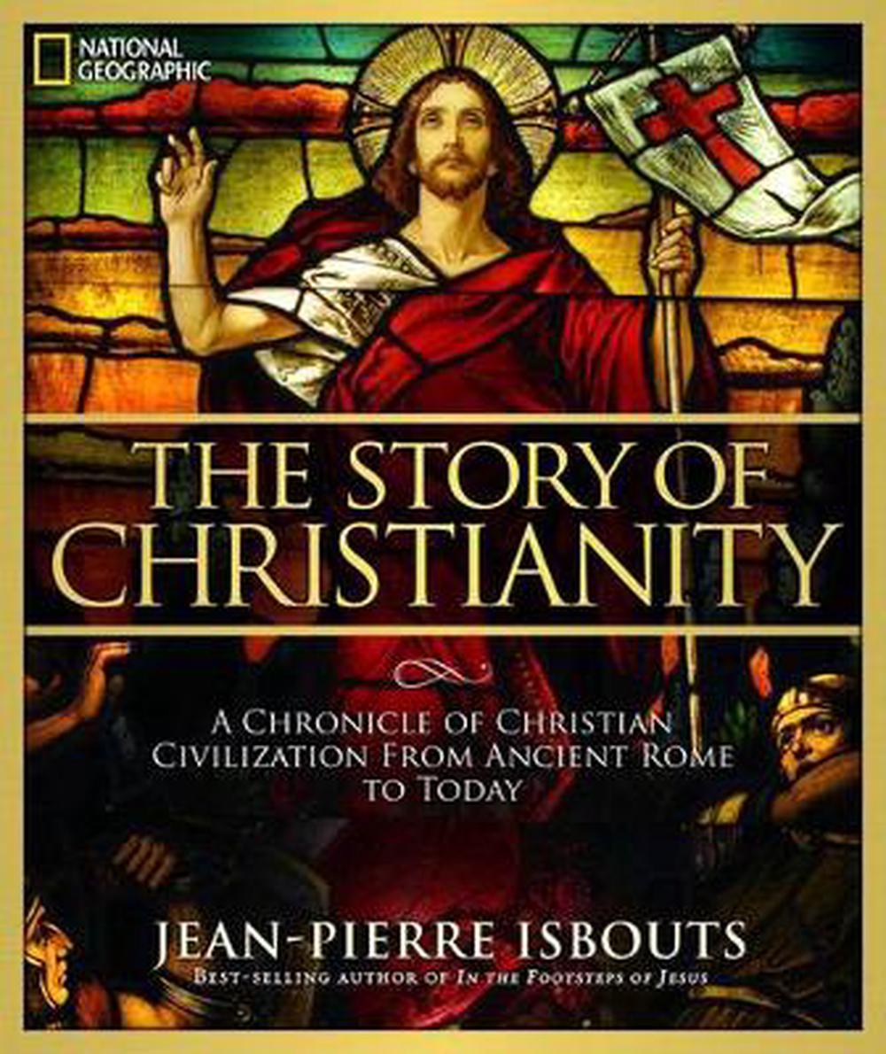 The Story of Christianity A Chronicle of Christian Civilization from