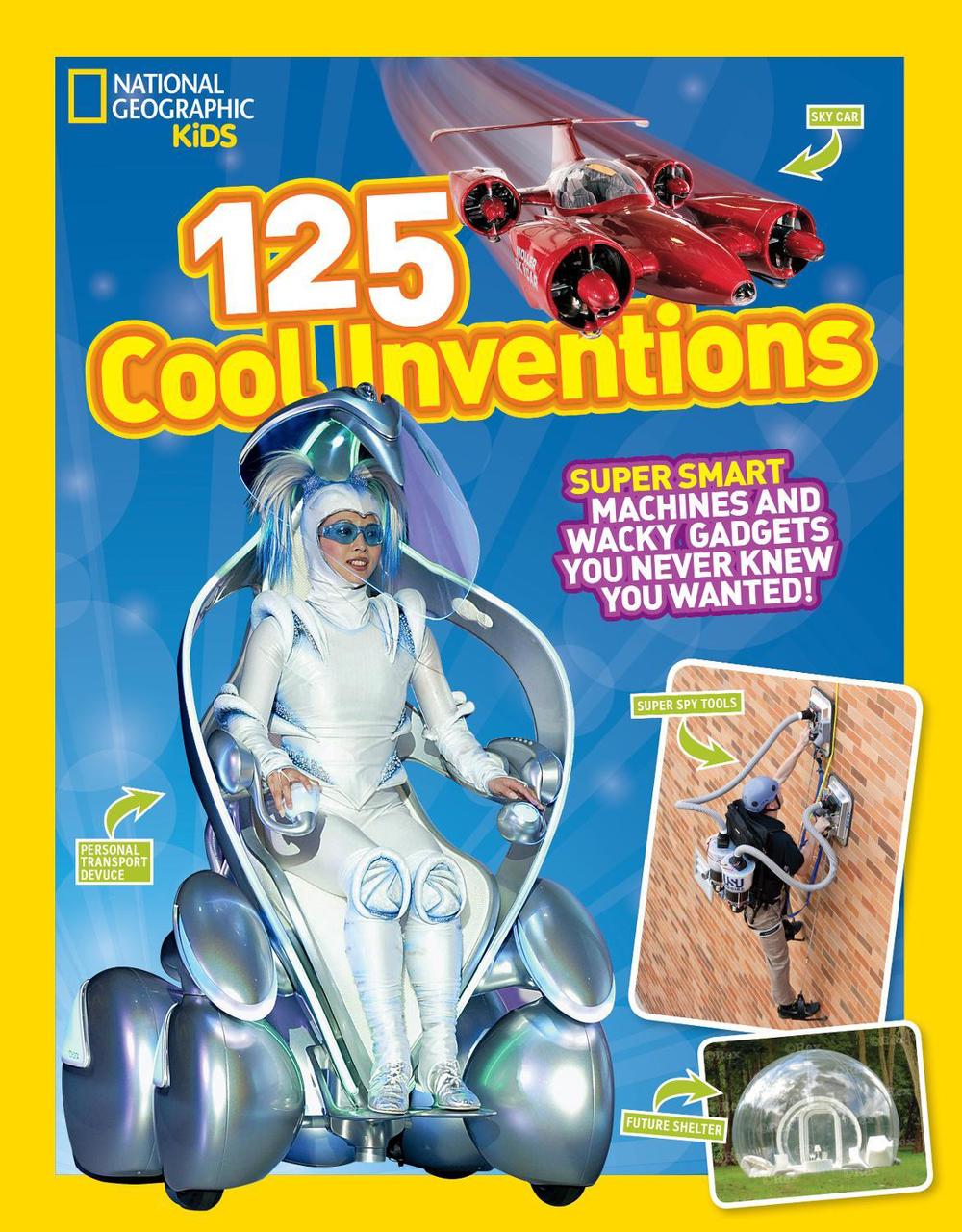 National Geographic Kids 125 Cool Inventions by National Geographic Kids - ISBN: 9781426318863