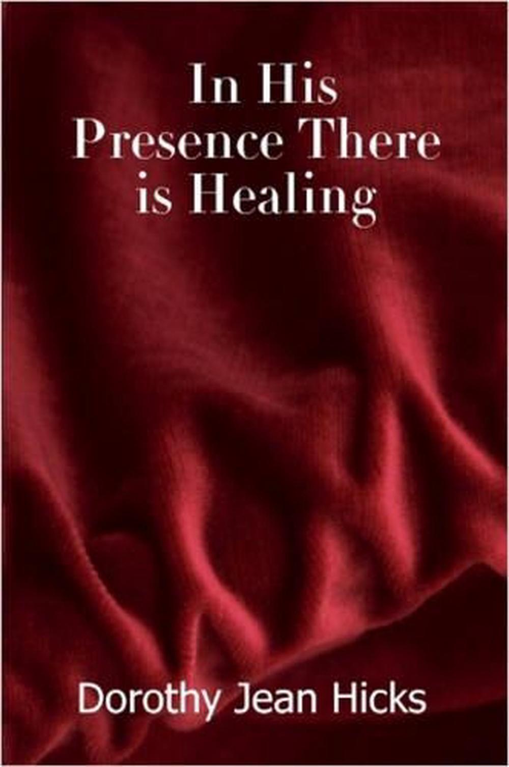 In His Presence There Is Healing By Dorothy Jean Hicks Paperback Buy Online At