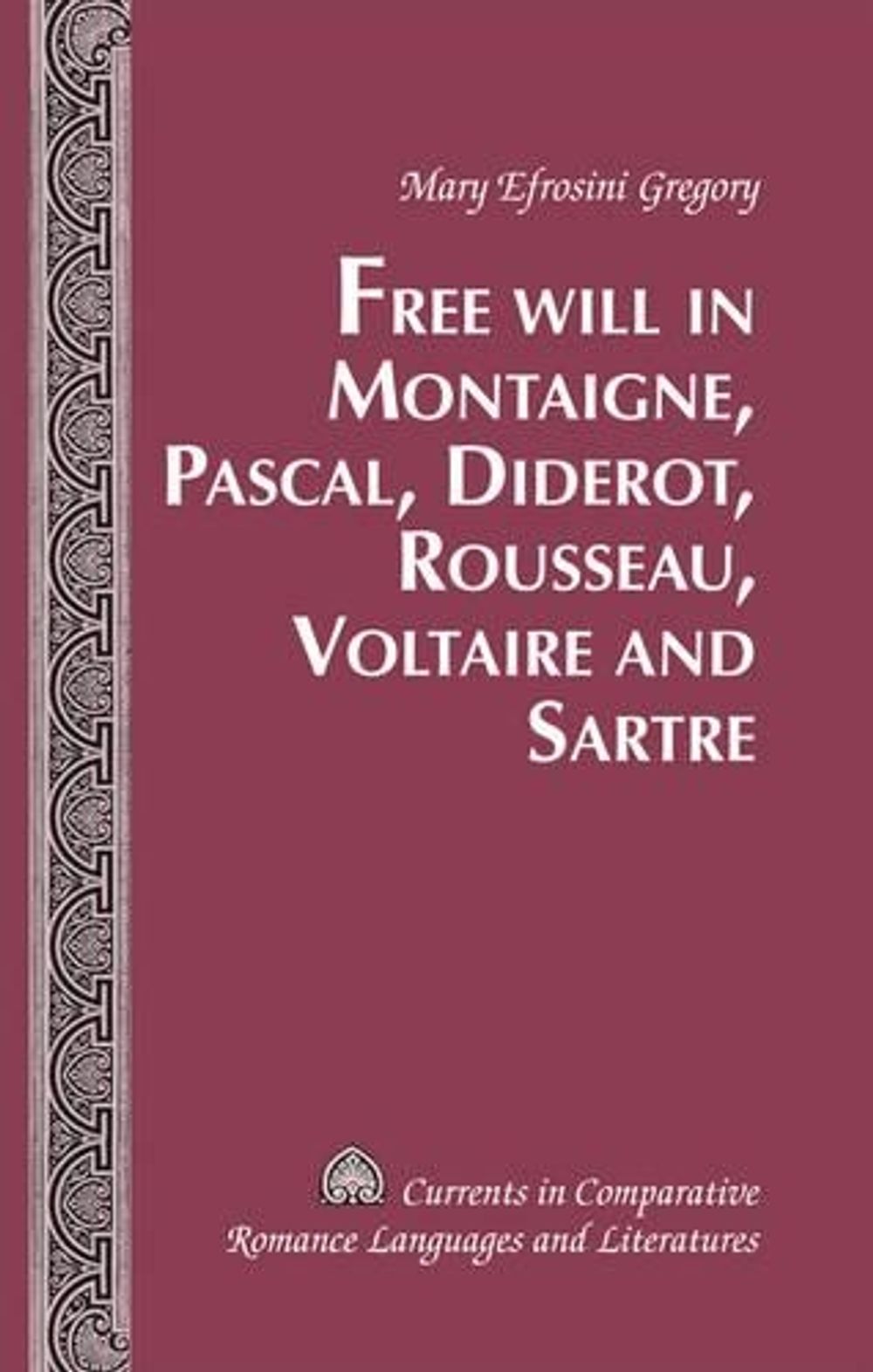 Free Will in Montaigne, Pascal, Diderot, Rousseau, Voltaire and Sartre by Mary Efrosini Gregory - ISBN: 9781433120671