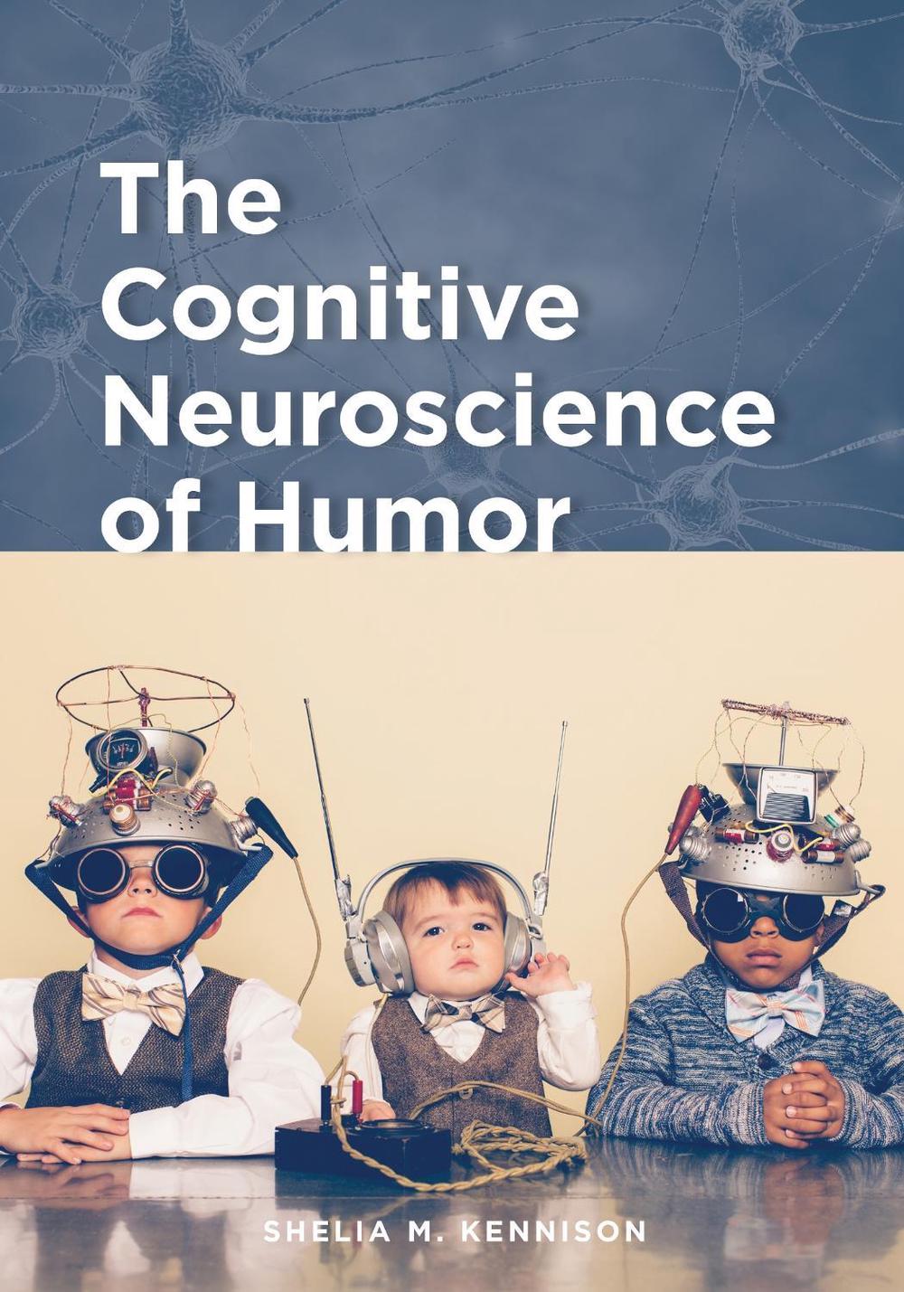 The Cognitive Neuroscience of Humor by Shelia M. Kennison - ISBN: 9781433832055
