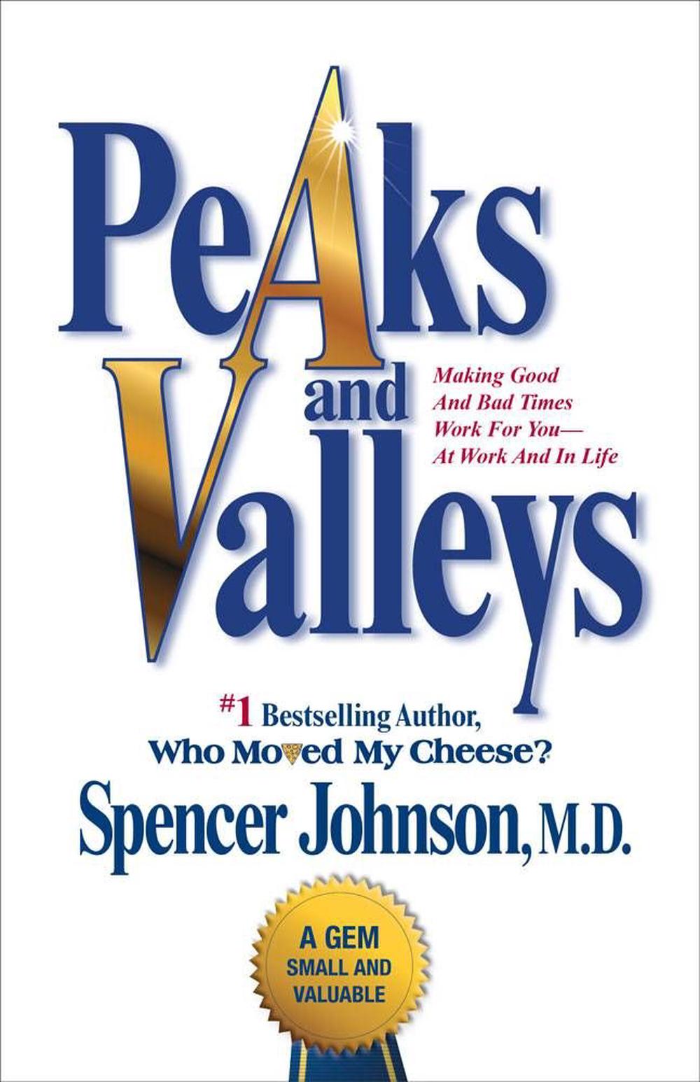 Peaks and Valleys Making Good and Bad Times Work for YouAt Work and in Life by Spencer