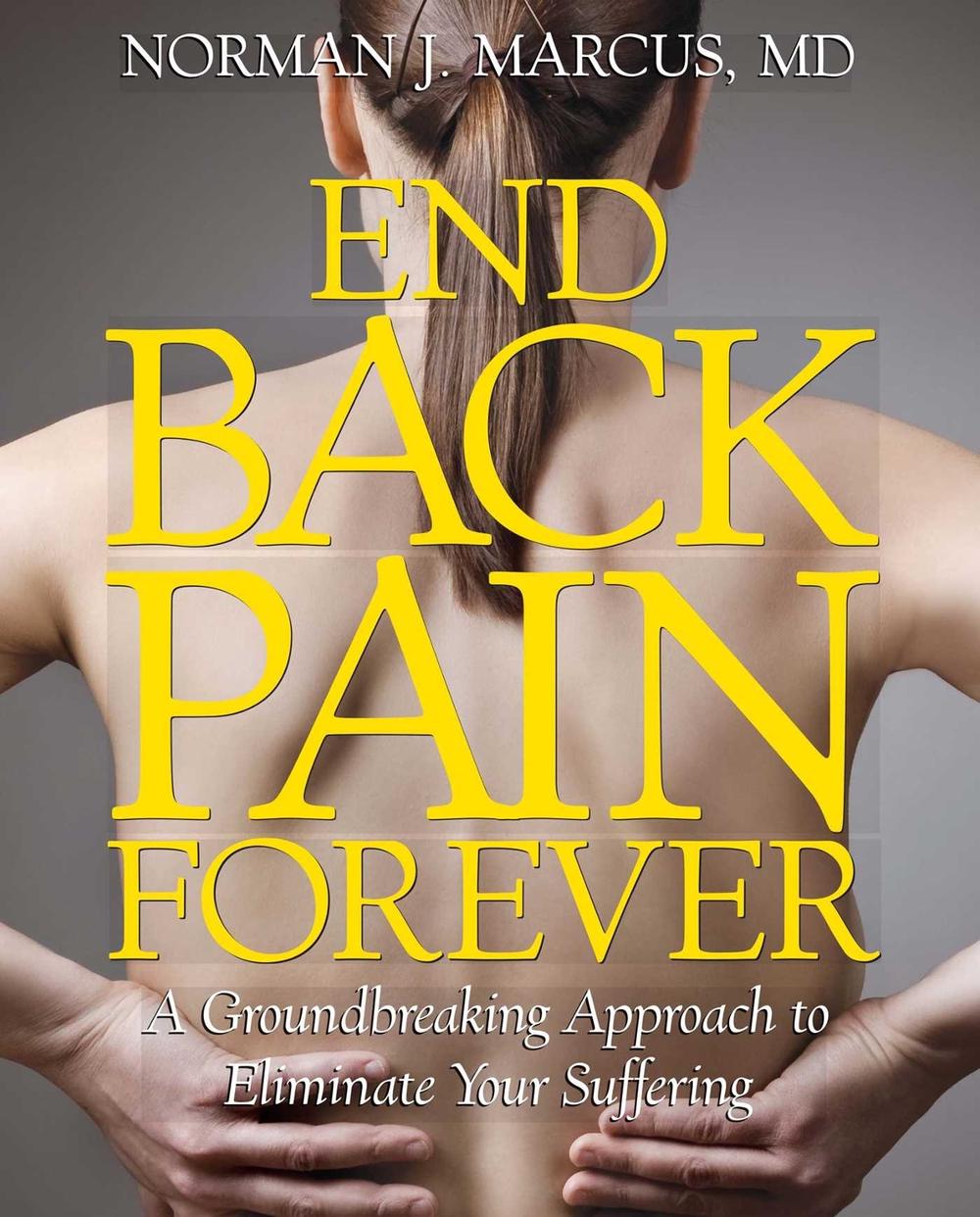 End Back Pain Forever: A Groundbreaking Approach to Eliminate Your Suffering by Norman Marcus - ISBN: 9781439167441