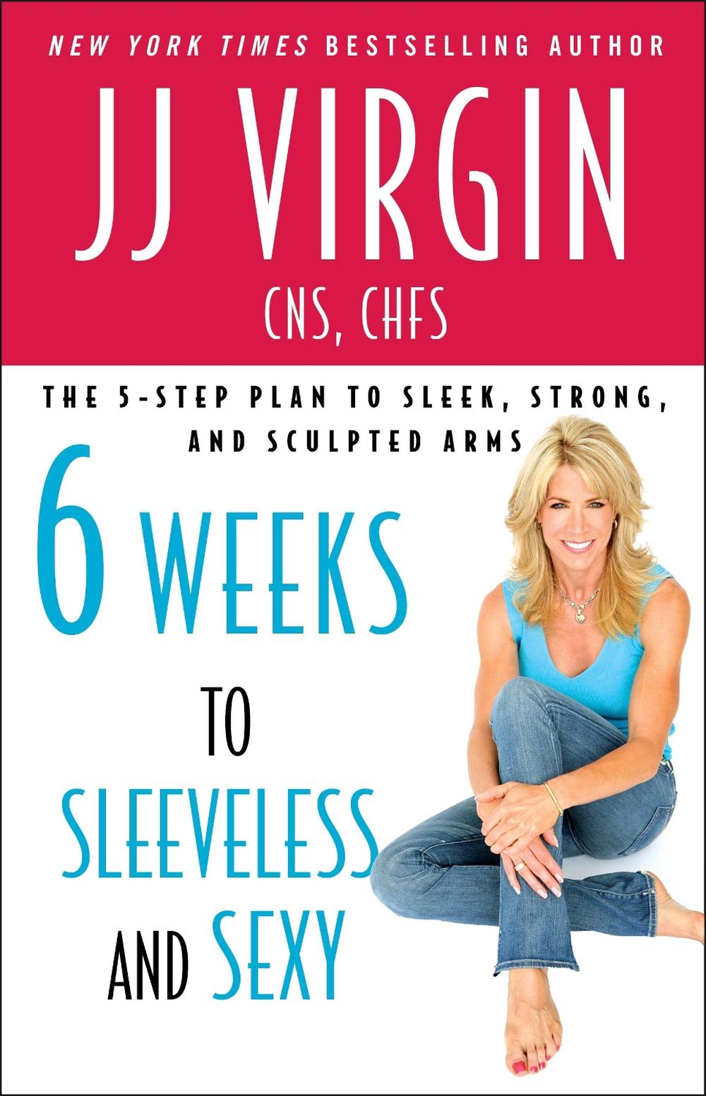 Six Weeks to Sleeveless and Sexy: The 5-Step Plan to Sleek, Strong, and Sculpted Arms by J.J. Virgin - ISBN: 9781439189344