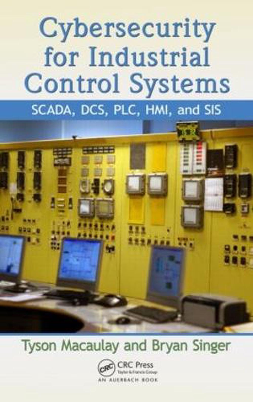 Cybersecurity for Industrial Control Systems Scada, Dcs, Plc, Hmi, and