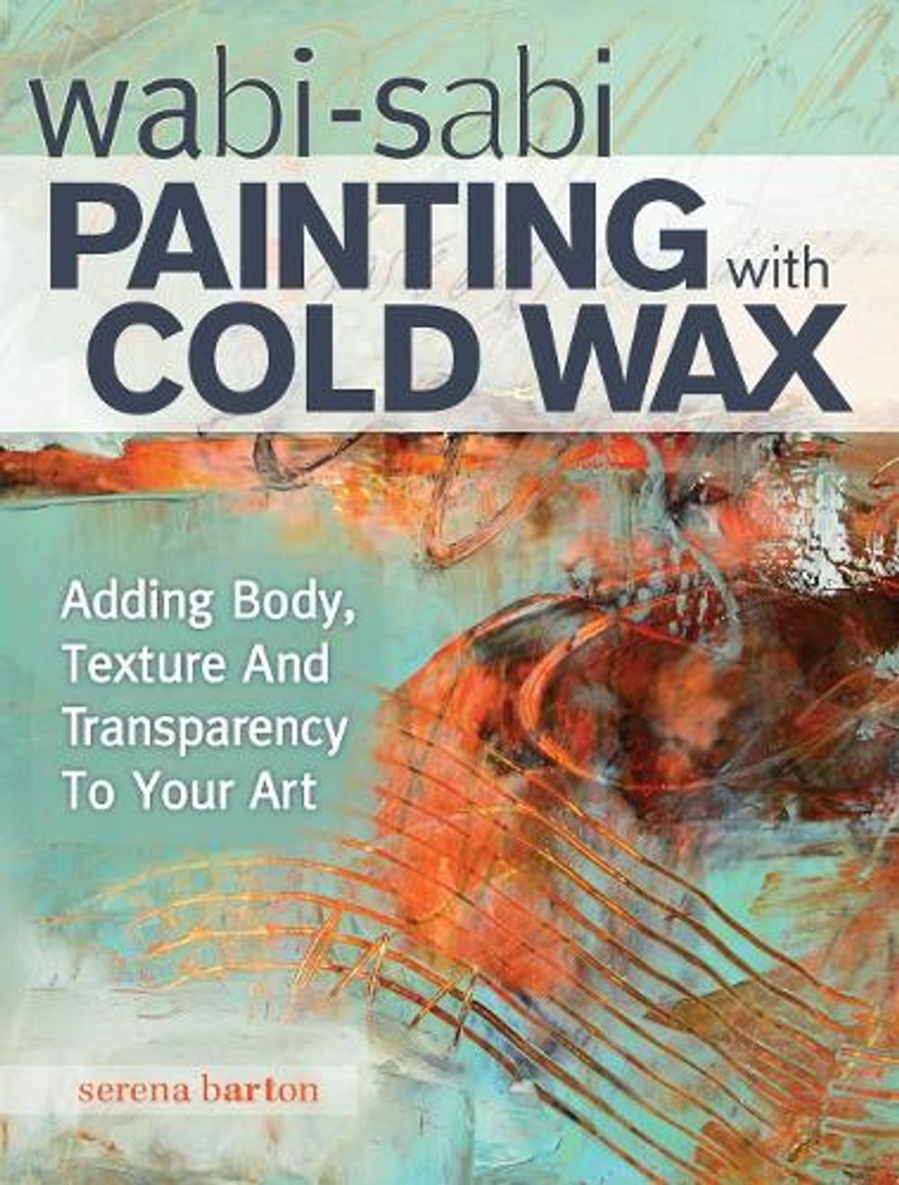 Wabi Sabi Painting with Cold Wax by Serena Barton - ISBN: 9781440340499
