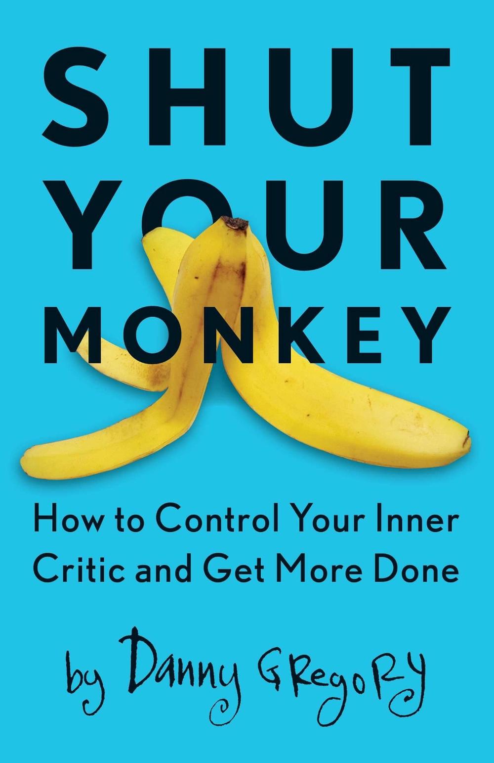 Shut Your Monkey: How to Control Your Inner Critic and Get More Done by Danny Gregory - ISBN: 9781440341137