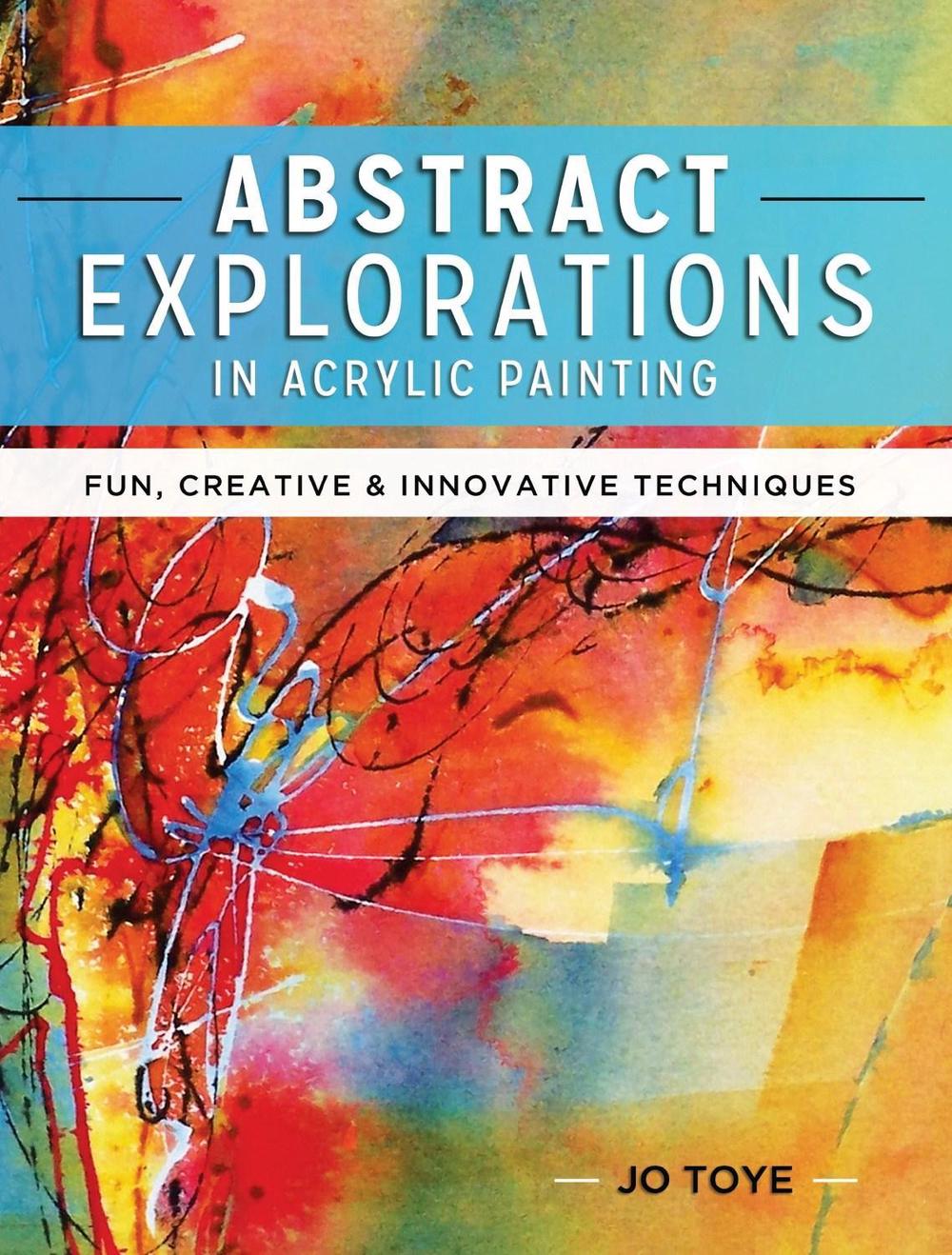 Abstract Explorations in Acrylic Painting by Jo Toye - ISBN: 9781440341533