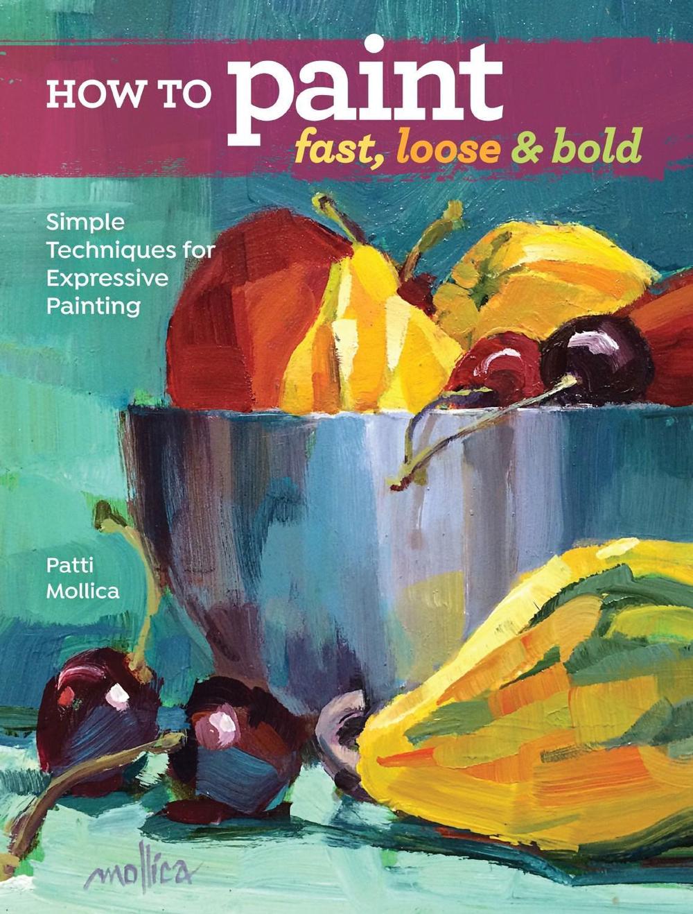 How to Paint Fast, Loose and Bold by Patti Mollica - ISBN: 9781440342103