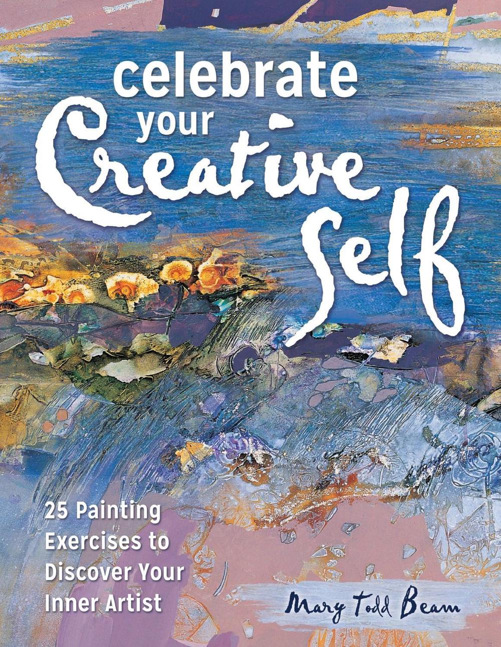 Celebrate Your Creative Self [new-in-paperback] by Mary Todd Beam - ISBN: 9781440347030