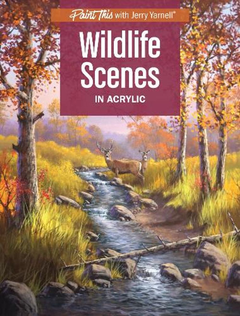 Wildlife Scenes in Acrylic by Jerry Yarnell - ISBN: 9781440350214