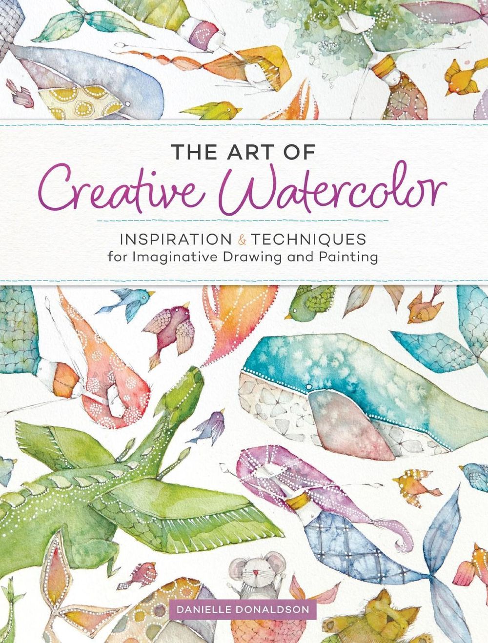The Art of Creative Watercolor by Danielle Donaldson - ISBN: 9781440350948