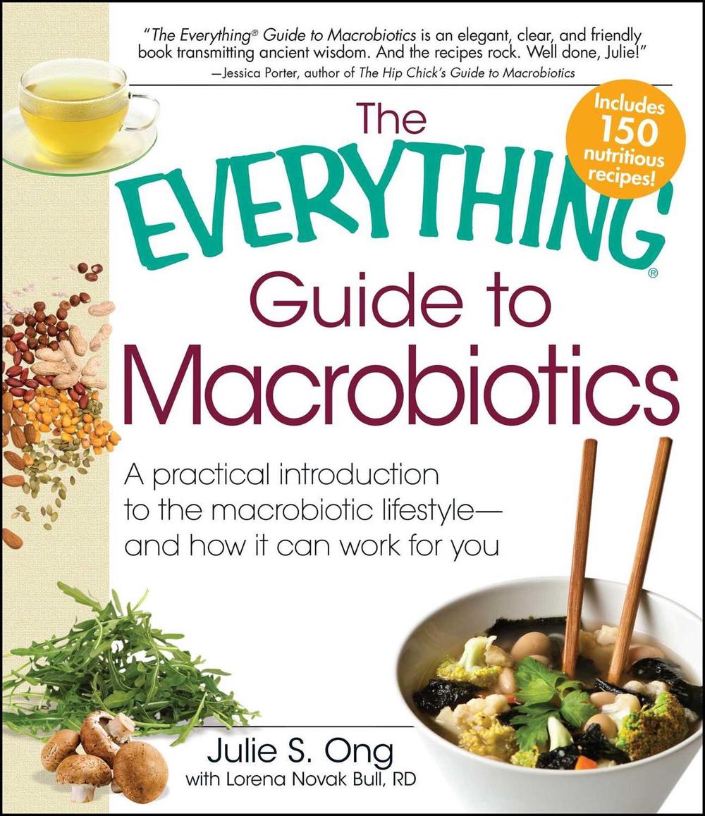 The Everything Guide to Macrobiotics: A Practical Introduction to the Macrobiotic Lifestyle - And How It Can Work for You by Julie S. Ong - ISBN: 9781440503719