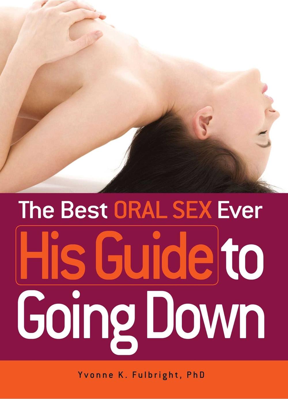 The Best Oral Sex Ever - His Guide to Going Down by Yvonne K. Fulbright - ISBN: 9781440510809