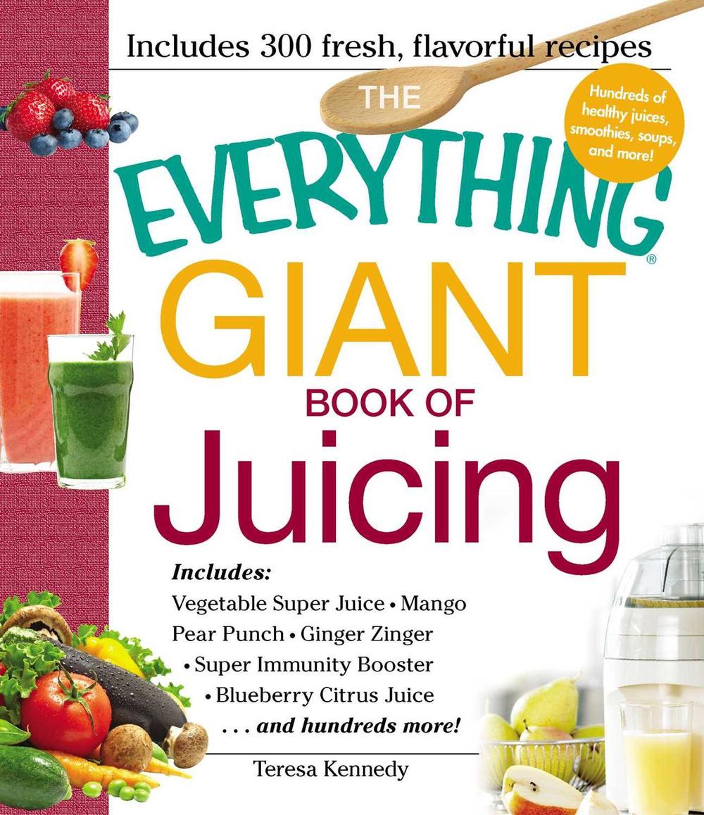 The Everything Giant Book of Juicing by Teresa Kennedy - ISBN: 9781440557859