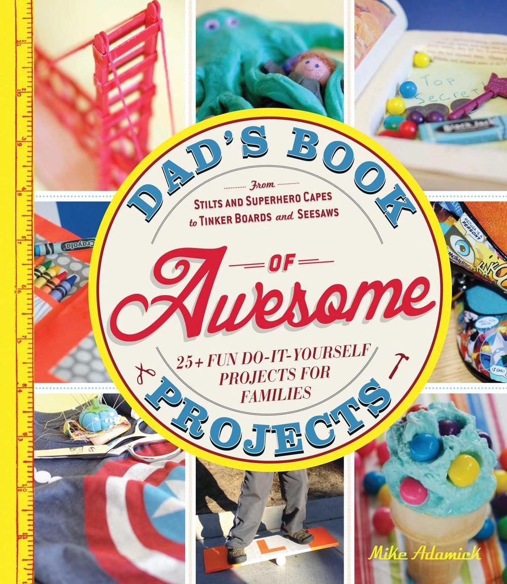 Dad's Book of Awesome Projects by Mike Adamick - ISBN: 9781440561191