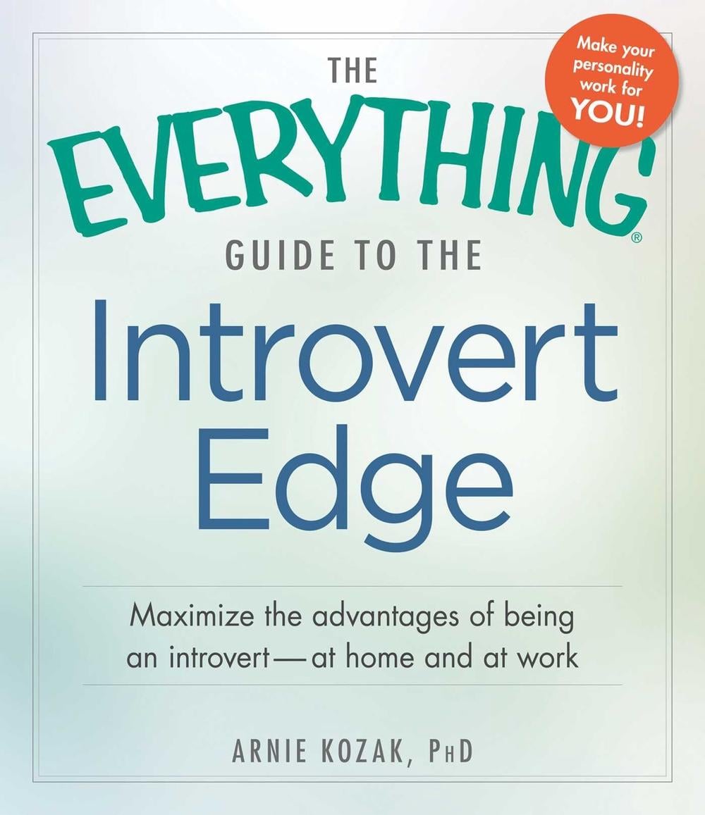 The Everything Guide to the Introvert Edge: Maximize the Advantages of Being an Introvert - At Home and at Work by Arnie Kozak - ISBN: 9781440568169