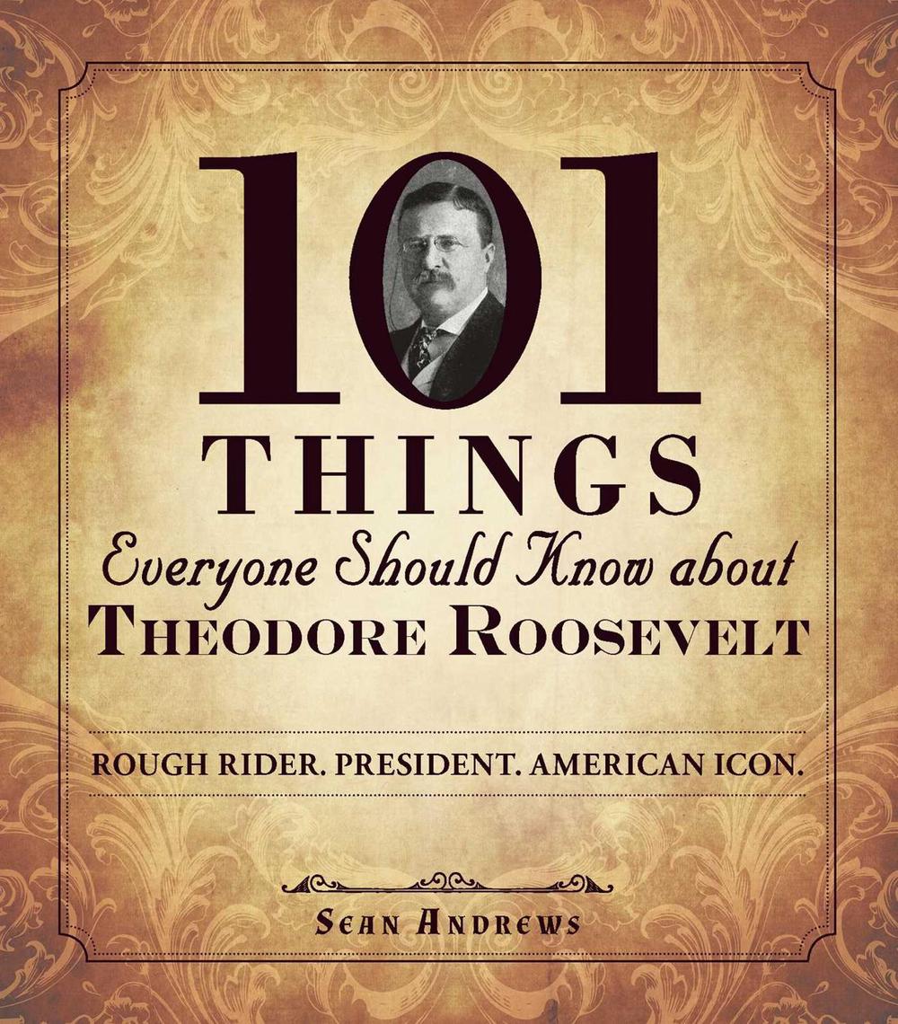 101 Things Everyone Should Know about Theodore Roosevelt by Sean Andrews - ISBN: 9781440573576