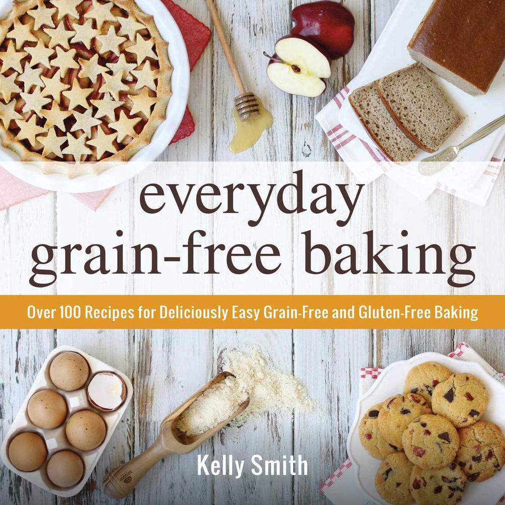 Everyday Grain-Free Baking by Kelly Smith - ISBN: 9781440574368