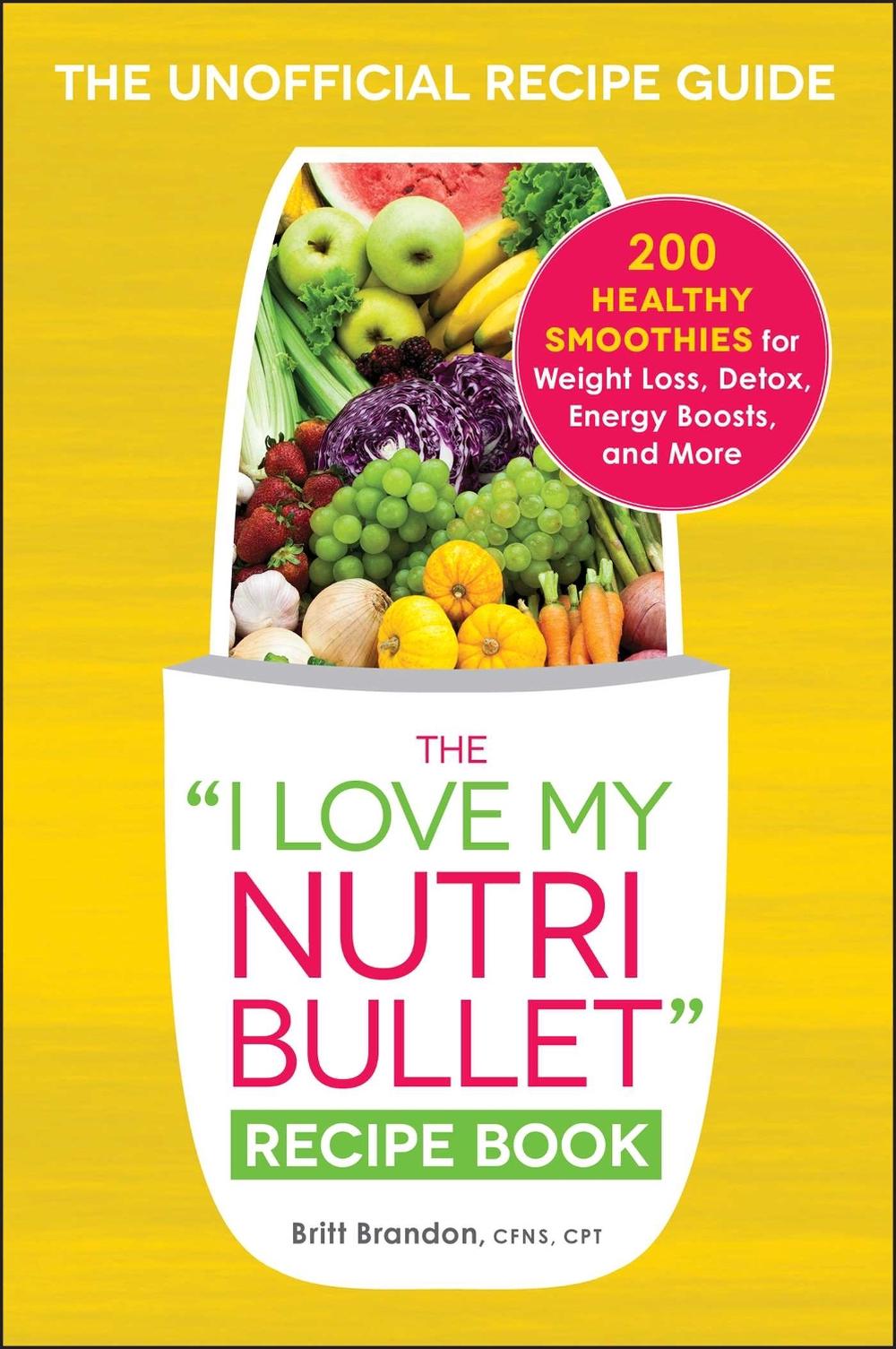 The I Love My NutriBullet Recipe Book by Britt Brandon - ISBN: 9781440592089