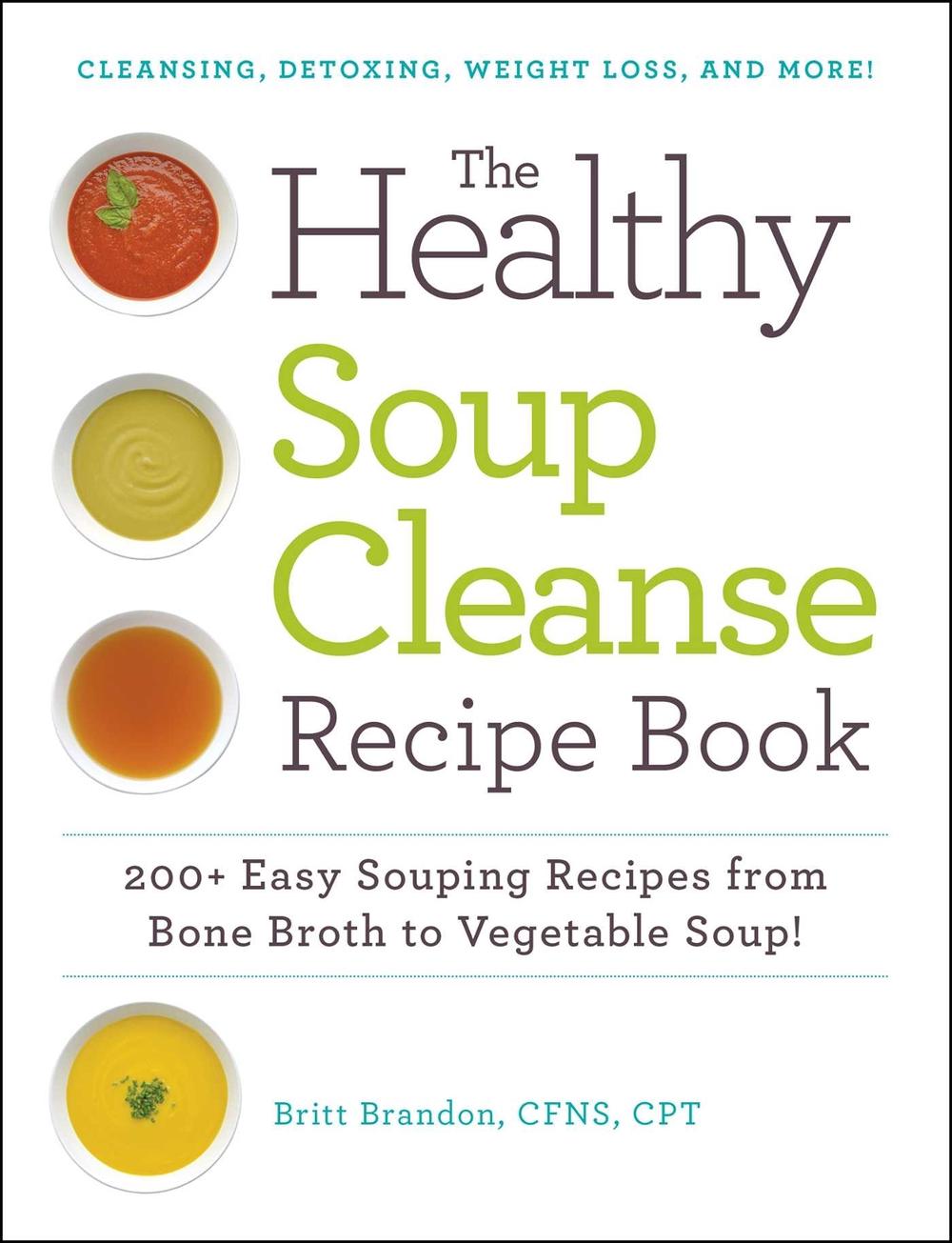 The Healthy Soup Cleanse Recipe Book: 200+ Easy Souping Recipes from Bone Broth to Vegetable Soup, 9781440593253