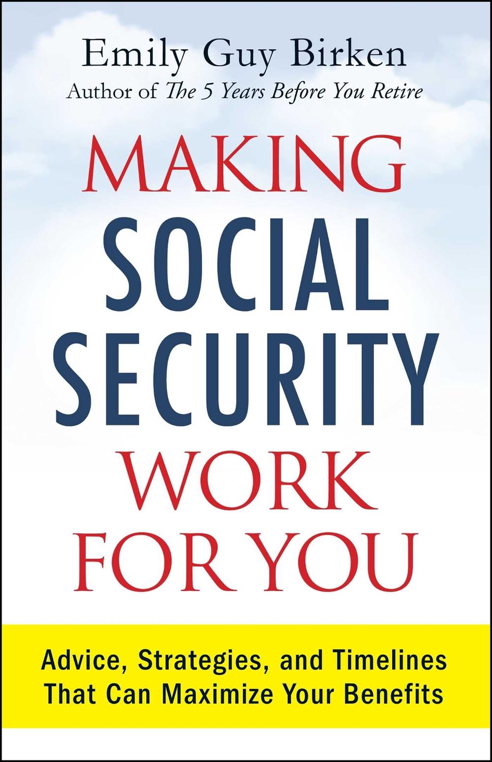 Making Social Security Work for You: Advice, Strategies, and Timelines That Can Maximize Your Benefits, 9781440593376