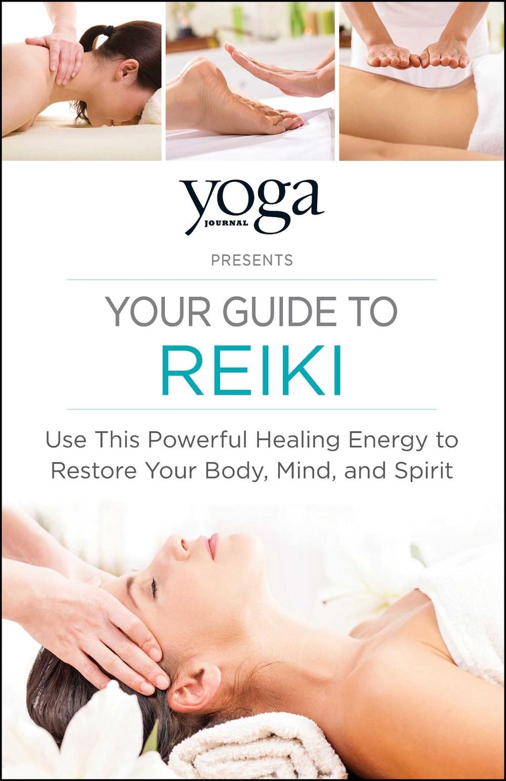 Yoga Journal Presents Your Guide to Reiki: Use This Powerful Healing Energy to Restore Your Body, Mind, and Spirit by Yoga Journal - ISBN: 9781440593840