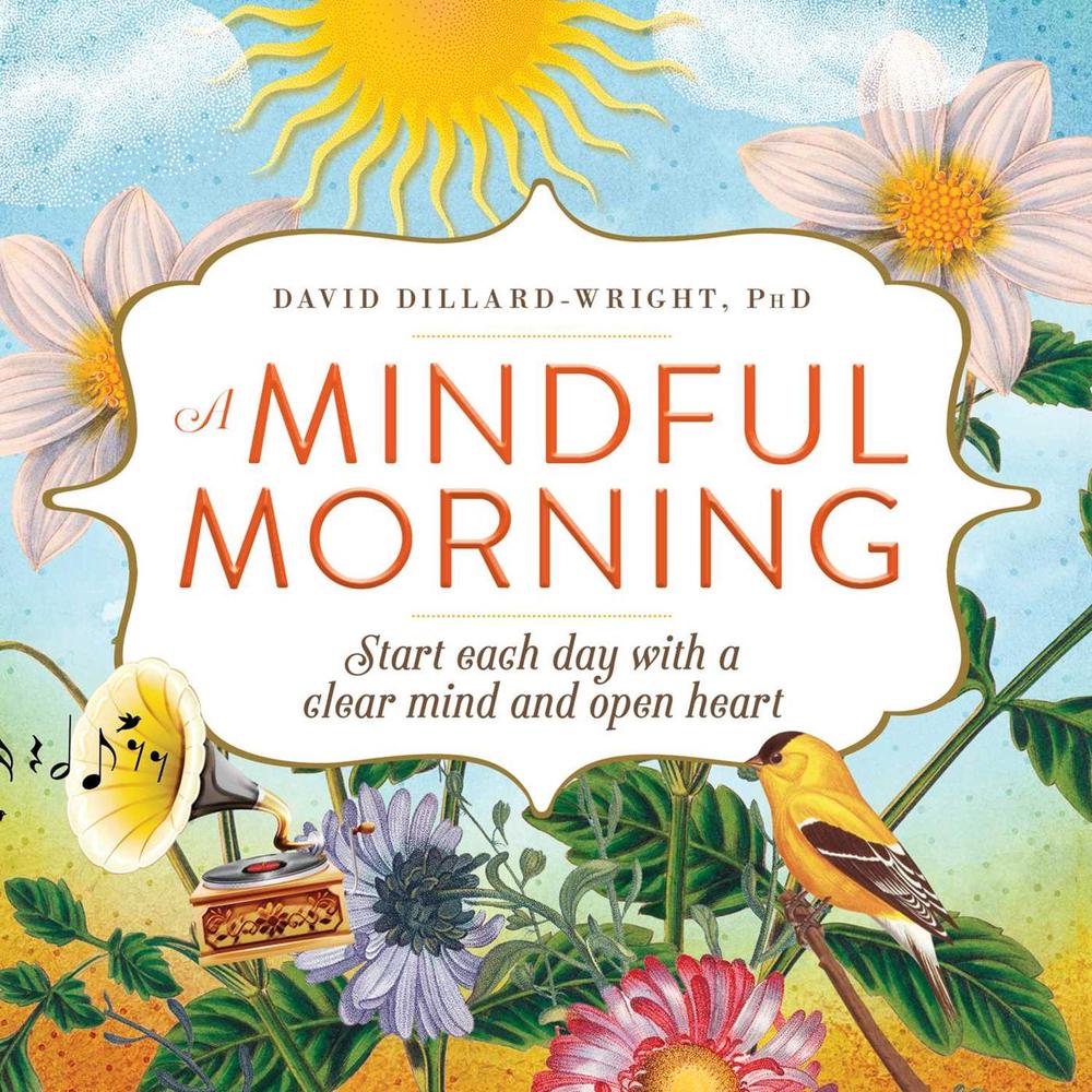 A Mindful Morning: Start Each Day with a Clear Mind and Open Heart by David Dillard-Wright - ISBN: 9781440596360