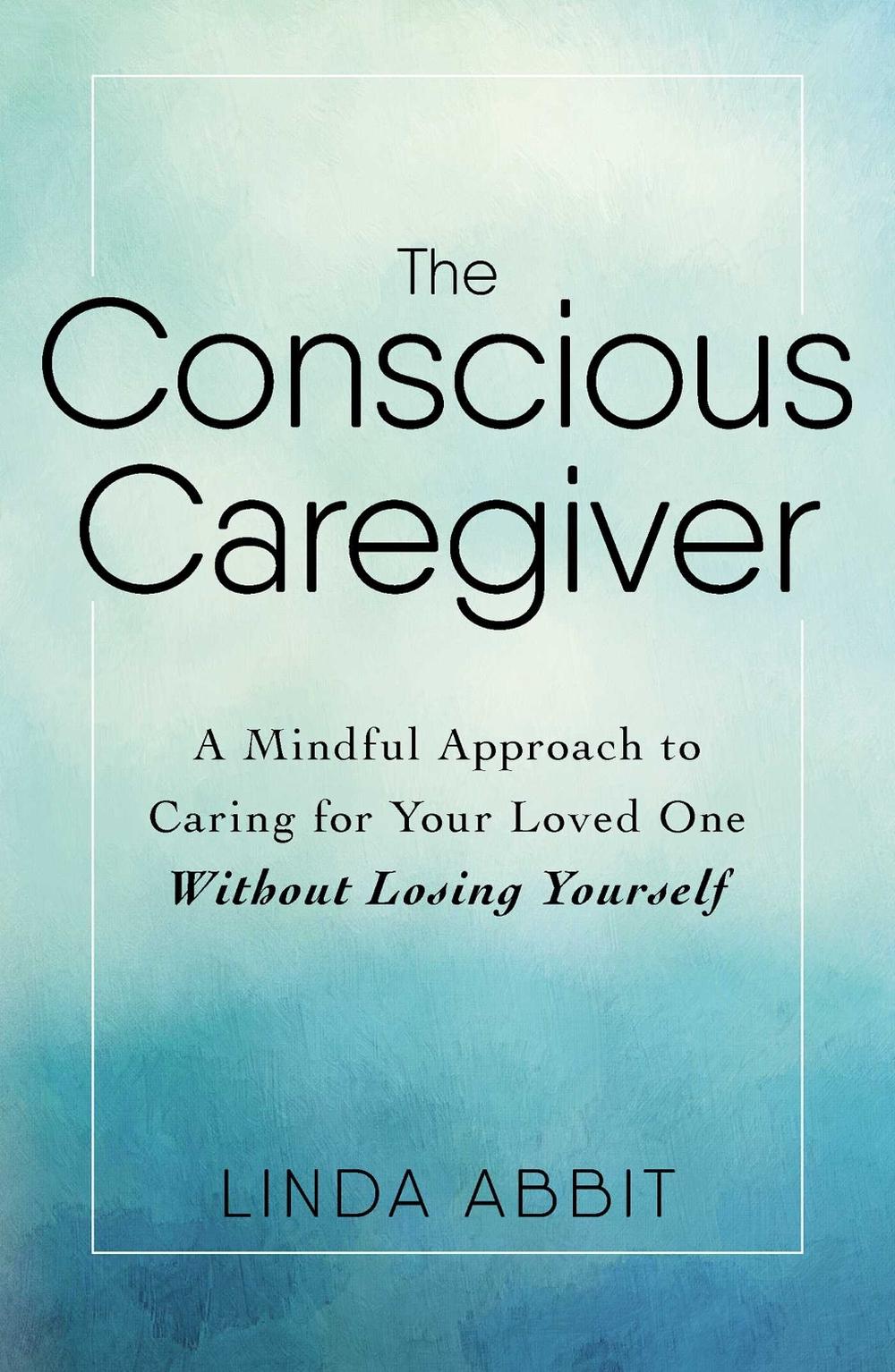 The Conscious Caregiver by Linda Abbit - ISBN: 9781440597732