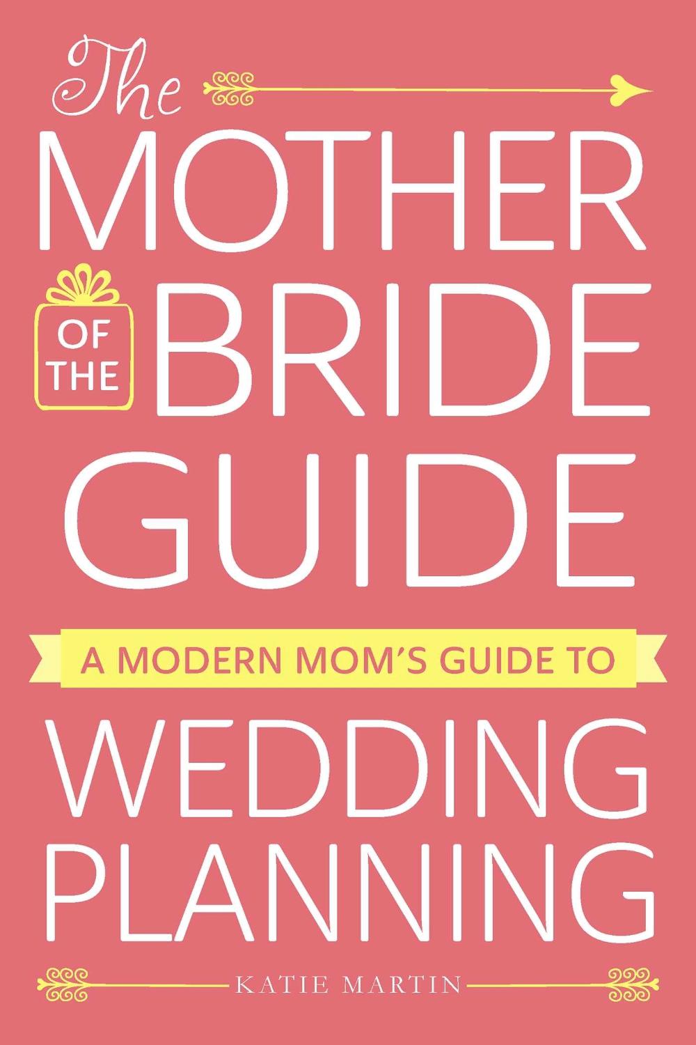 The Modern Mother of the Bride's Guide to Planning a Wedding: A Modern Mom's Guide to Wedding Planning, 9781440598296
