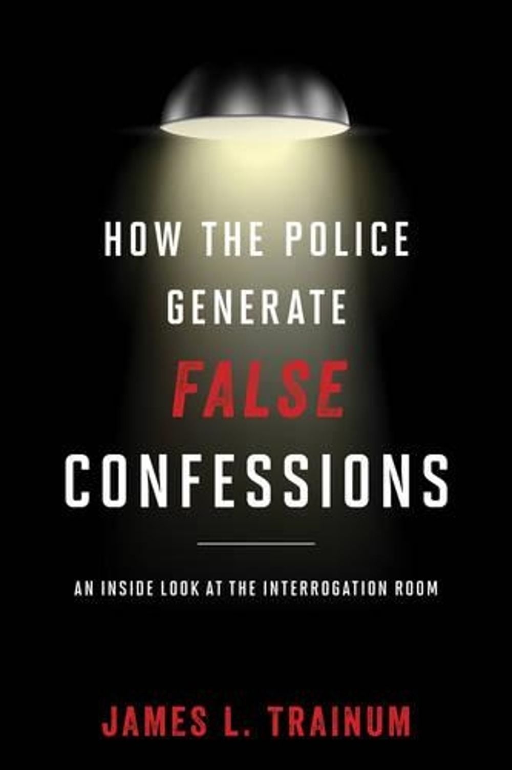 How the Police Generate False Confessions by James L. Trainum - ISBN: 9781442244641