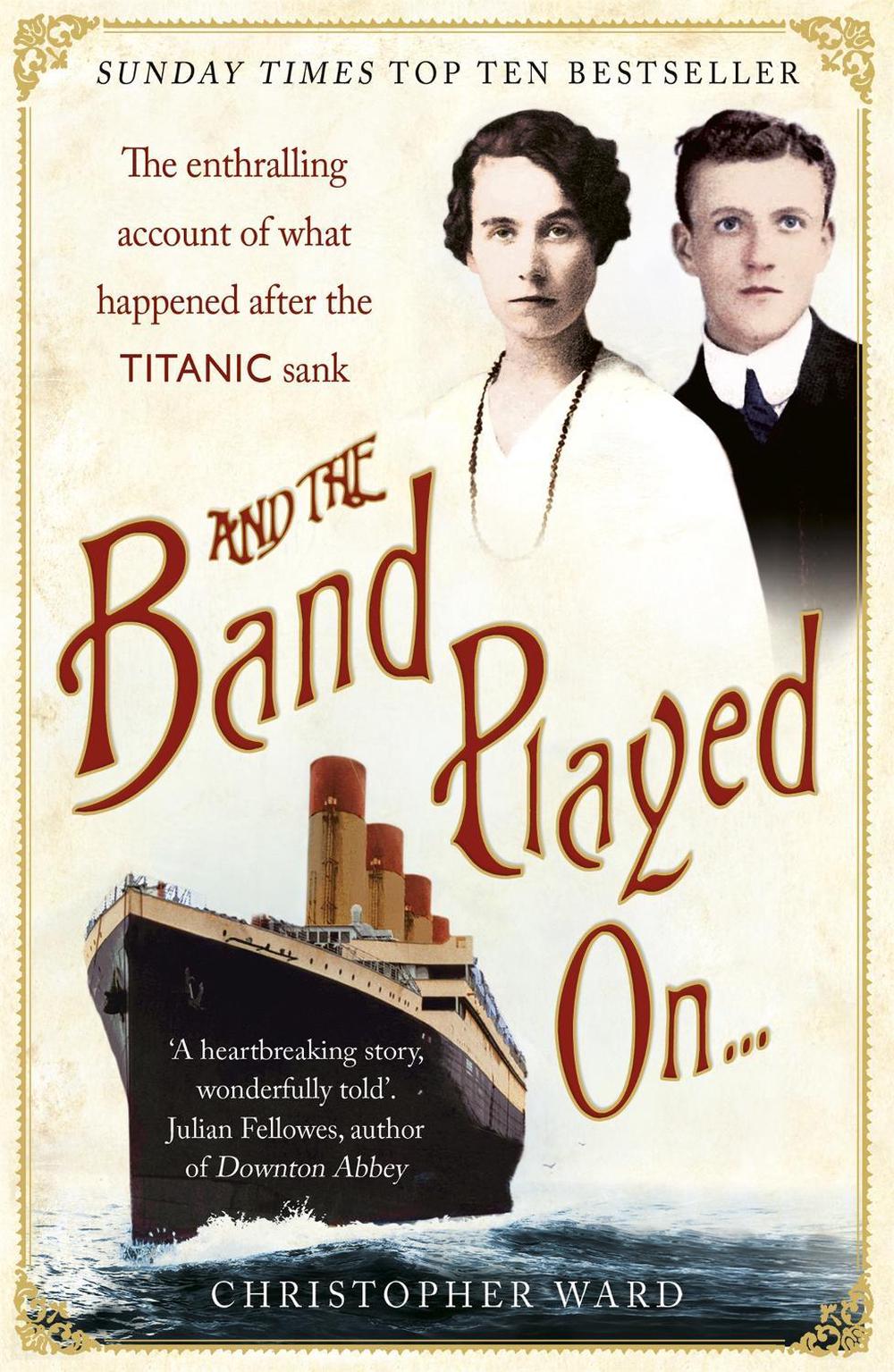 And the Band Played On: The enthralling account of what happened after the Titanic sank by Christopher Ward - ISBN: 9781444707960