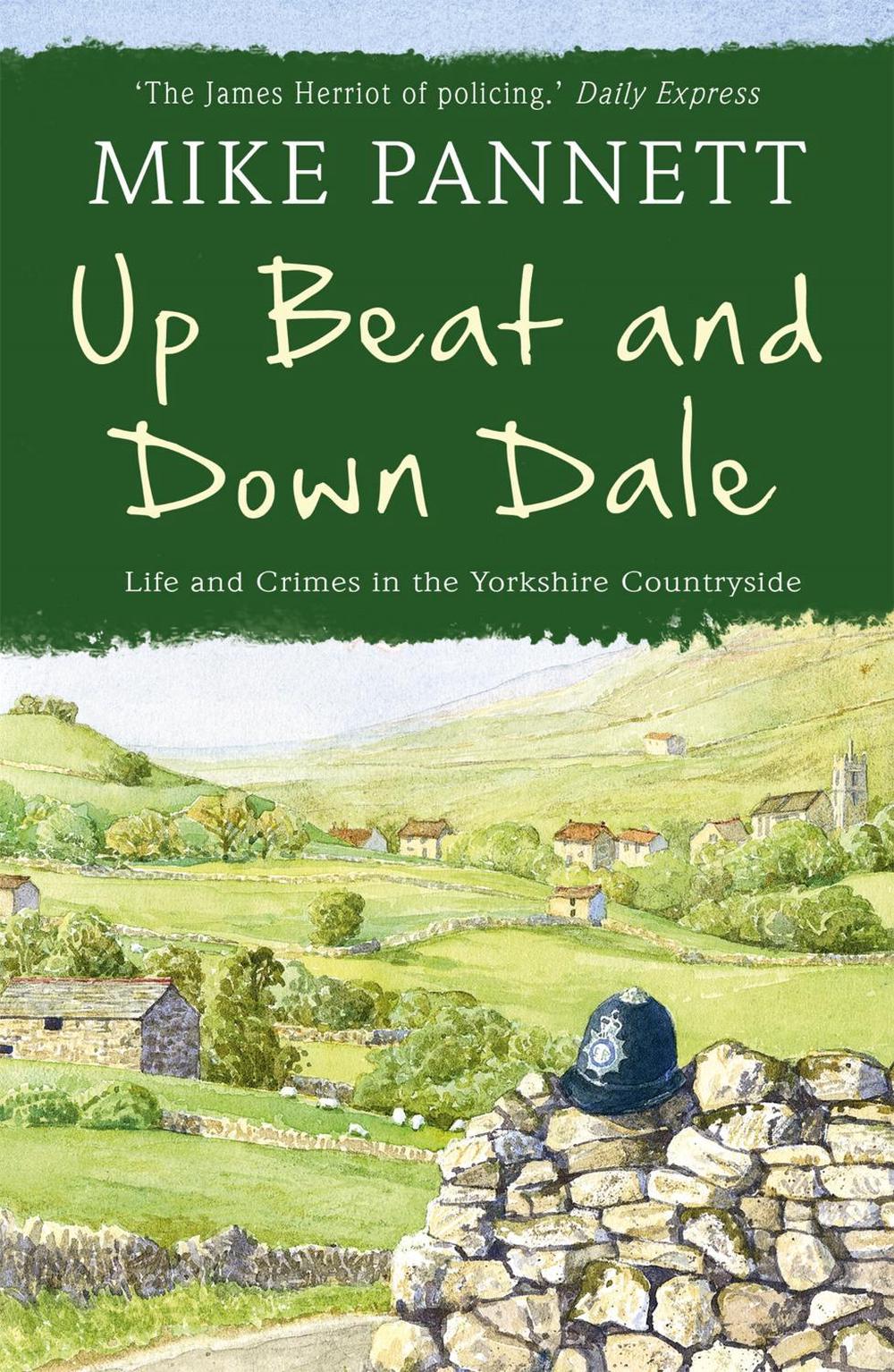 Up Beat and Down Dale: Life and Crimes in the Yorkshire Countryside by Mike Pannett - ISBN: 9781444708981