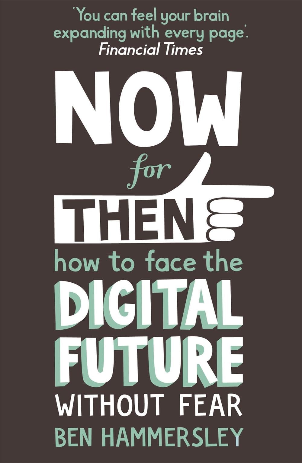 Now For Then: How to Face the Digital Future Without Fear by Ben Hammersley - ISBN: 9781444728620