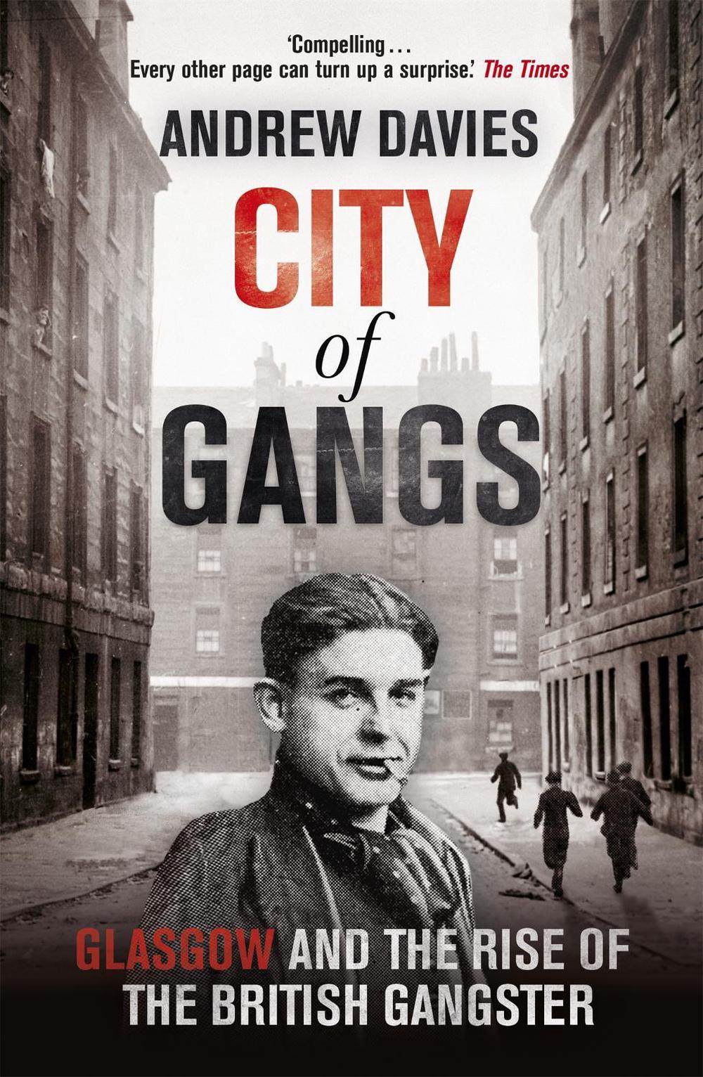 City of Gangs: Glasgow and the Rise of the British Gangster by Andrew Davies - ISBN: 9781444739794