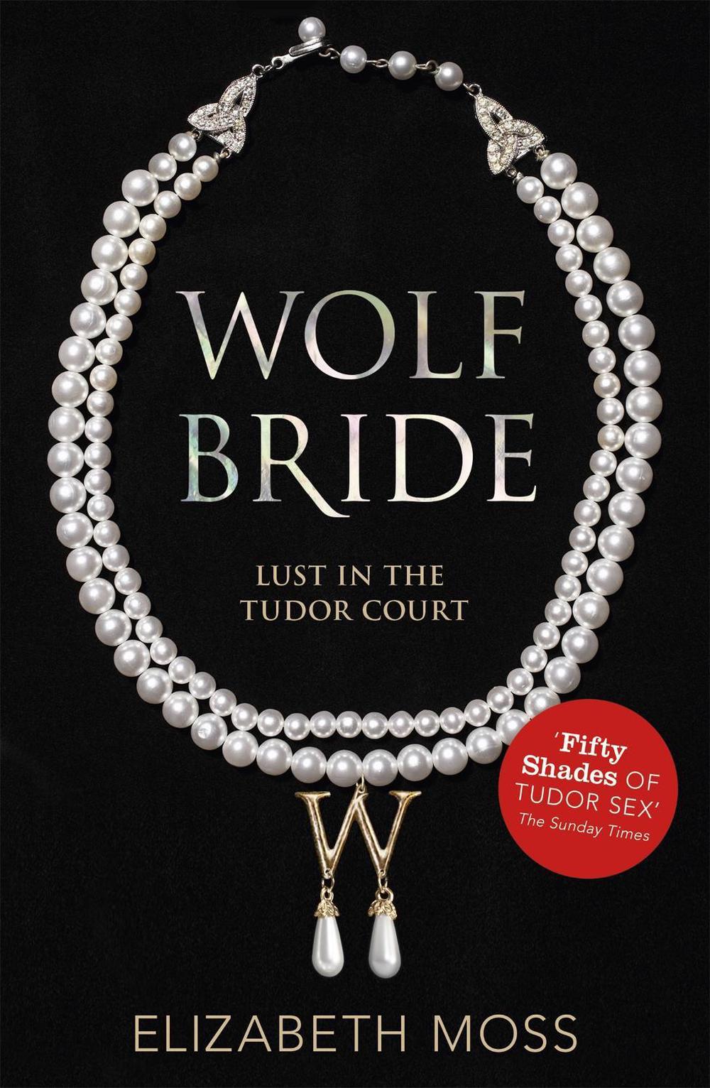 Wolf Bride (Lust in the Tudor court - Book One) by Elizabeth Moss - ISBN: 9781444752427