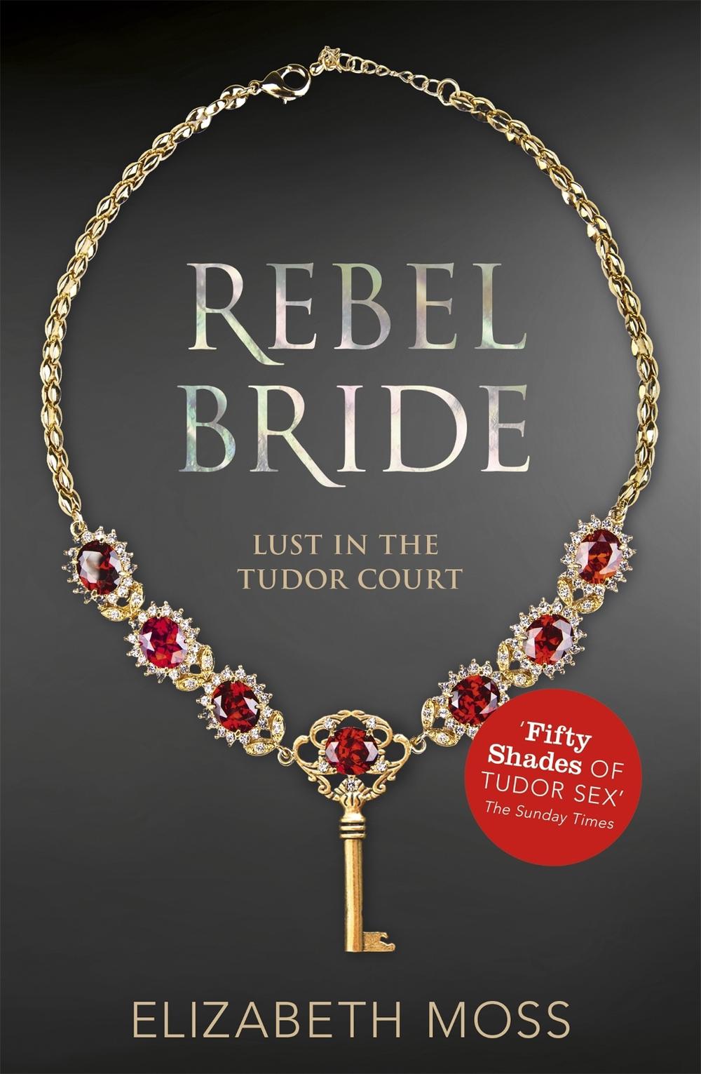 Rebel Bride (Lust in the Tudor court - Book Two) by Elizabeth Moss - ISBN: 9781444752441