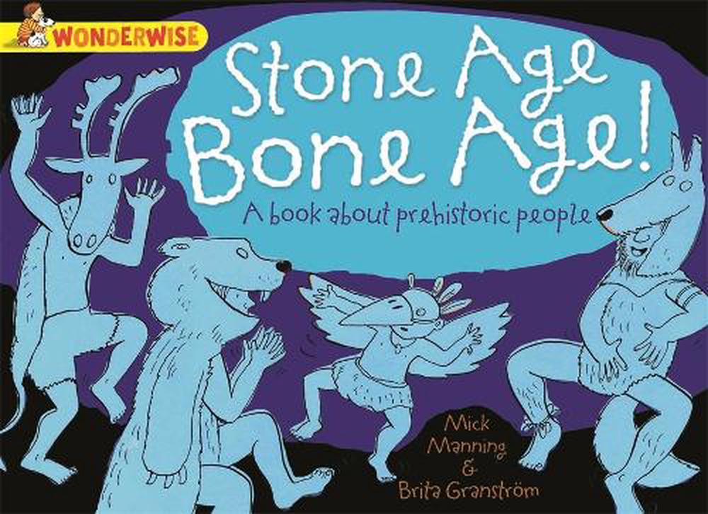 Wonderwise: Stone Age Bone Age!: a book about prehistoric people, 9781445128924
