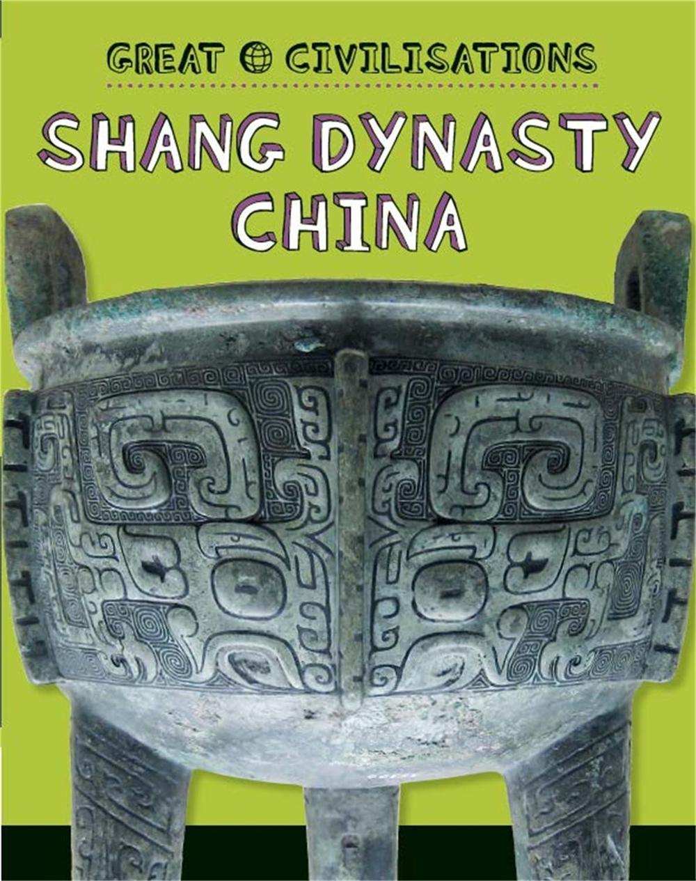 Great Civilisations: Shang Dynasty China by Tracey Kelly - ISBN: 9781445134062