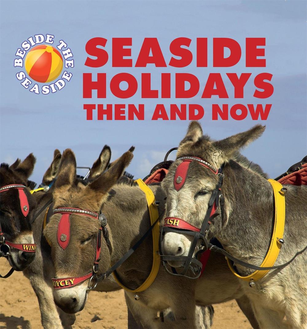 Beside the Seaside: Seaside Holidays Then and Now by Clare Hibbert - ISBN: 9781445137582
