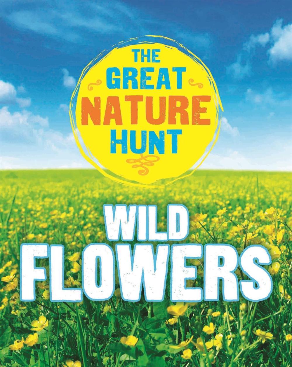 The Great Nature Hunt: Wild Flowers, 9781445145365