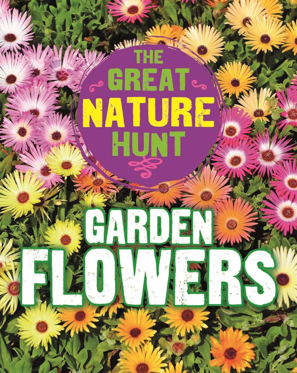 The Great Nature Hunt: Garden Flowers by Cath Senker - ISBN: 9781445145396
