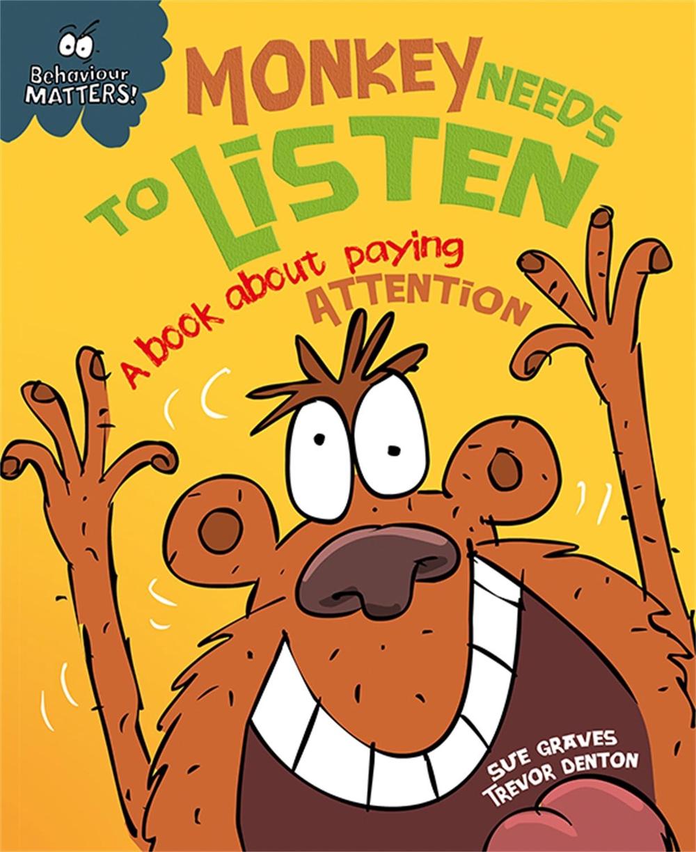 Behaviour Matters: Monkey Needs to Listen - A book about paying attention by Sue Graves - ISBN: 9781445147178